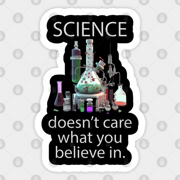 Science doesn't care what you believe in. v01 Sticker by Scrumptious